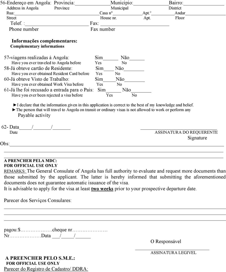Residente: Sim Não Have you ever obtained Resident Card before Yes No 60-Já obteve Visto de Trabalho: Sim Não Have you ever obtained Work Visa before Yes No 61-Já lhe foi recusado a entrada para o