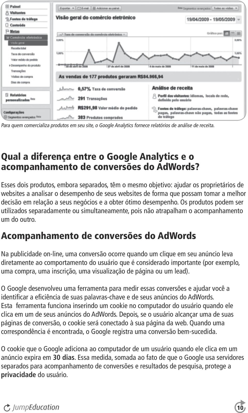 negócios e a obter ótimo desempenho. Os produtos podem ser utilizados separadamente ou simultaneamente, pois não atrapalham o acompanhamento um do outro.