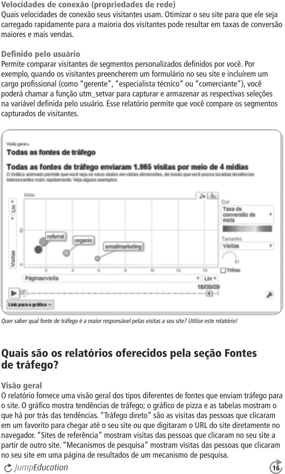 Definido pelo usuário Permite comparar visitantes de segmentos personalizados definidos por você.