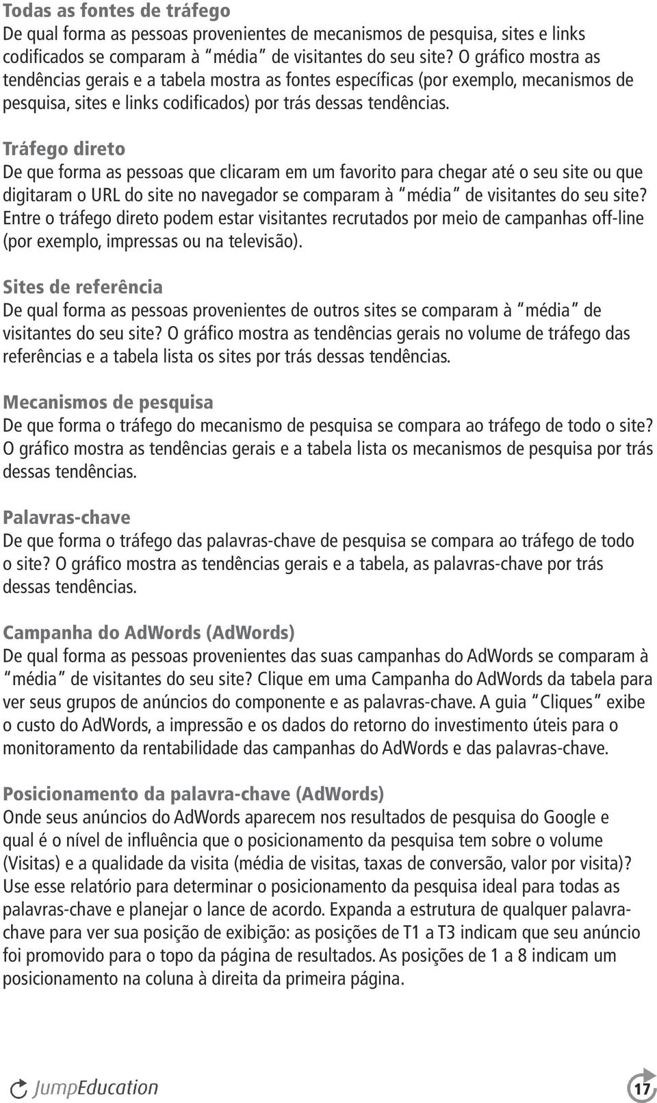 Tráfego direto De que forma as pessoas que clicaram em um favorito para chegar até o seu site ou que digitaram o URL do site no navegador se comparam à média de visitantes do seu site?