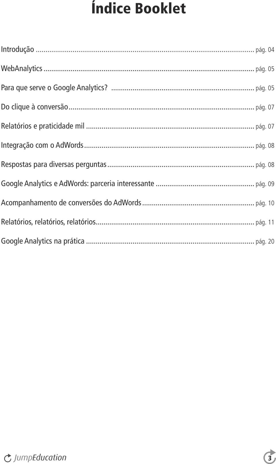 .. pág. 08 Google Analytics e AdWords: parceria interessante... pág. 09 Acompanhamento de conversões do AdWords.