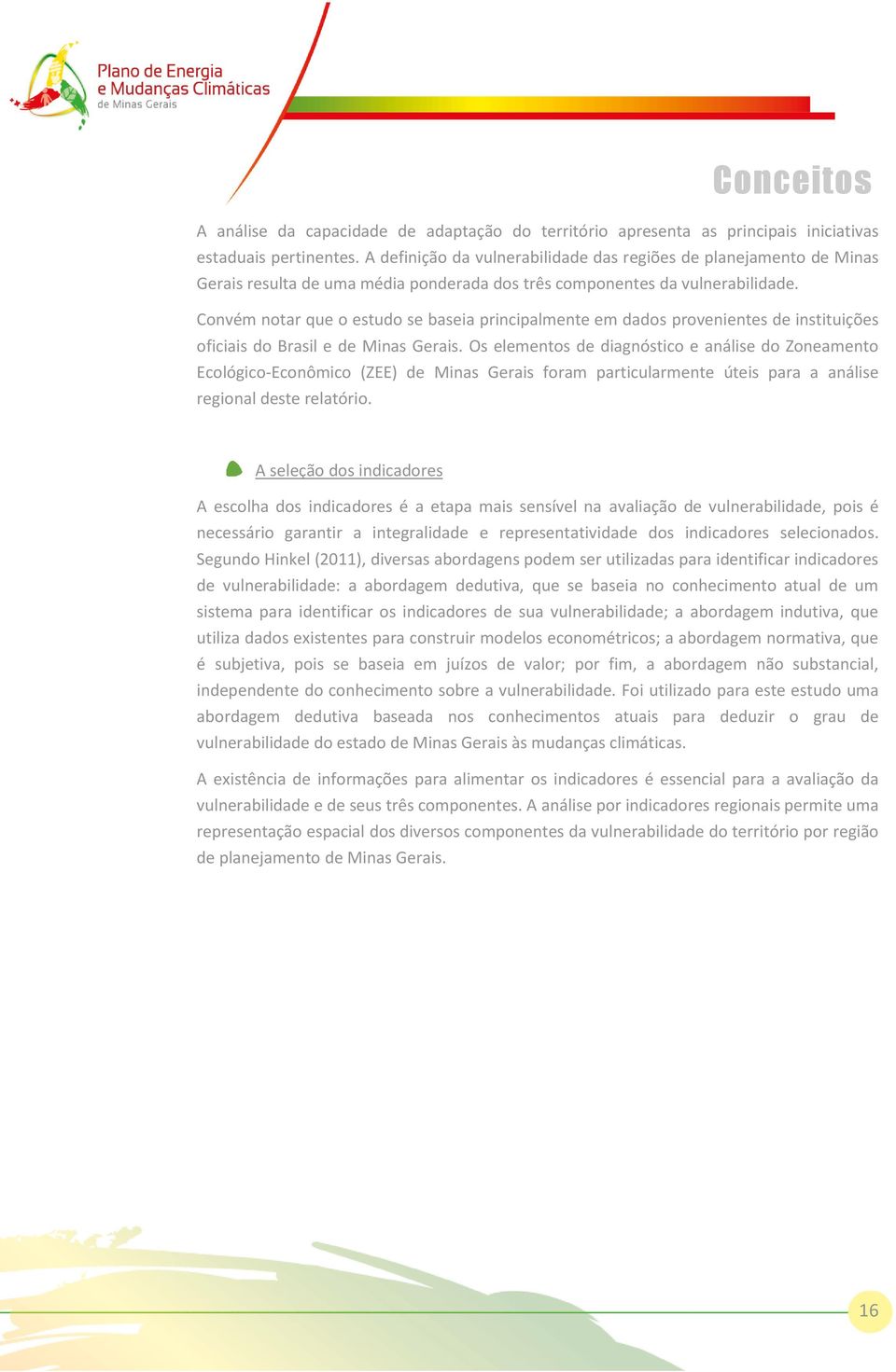 Convém notar que o estudo se baseia principalmente em dados provenientes de instituições oficiais do Brasil e de Minas Gerais.