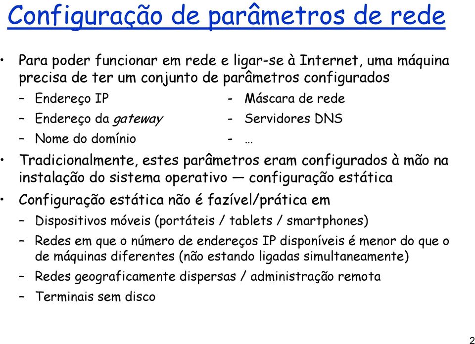 operativo configuração estática Configuração estática não é fazível/prática em Dispositivos móveis (portáteis / tablets / smartphones) Redes em que o número de