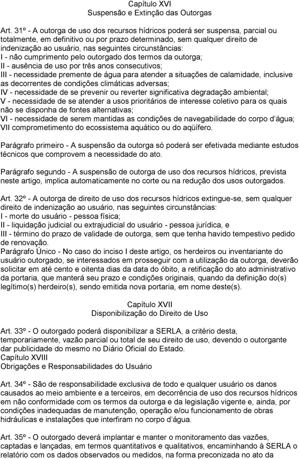 circunstâncias: I - não cumprimento pelo outorgado dos termos da outorga; II - ausência de uso por três anos consecutivos; III - necessidade premente de água para atender a situações de calamidade,