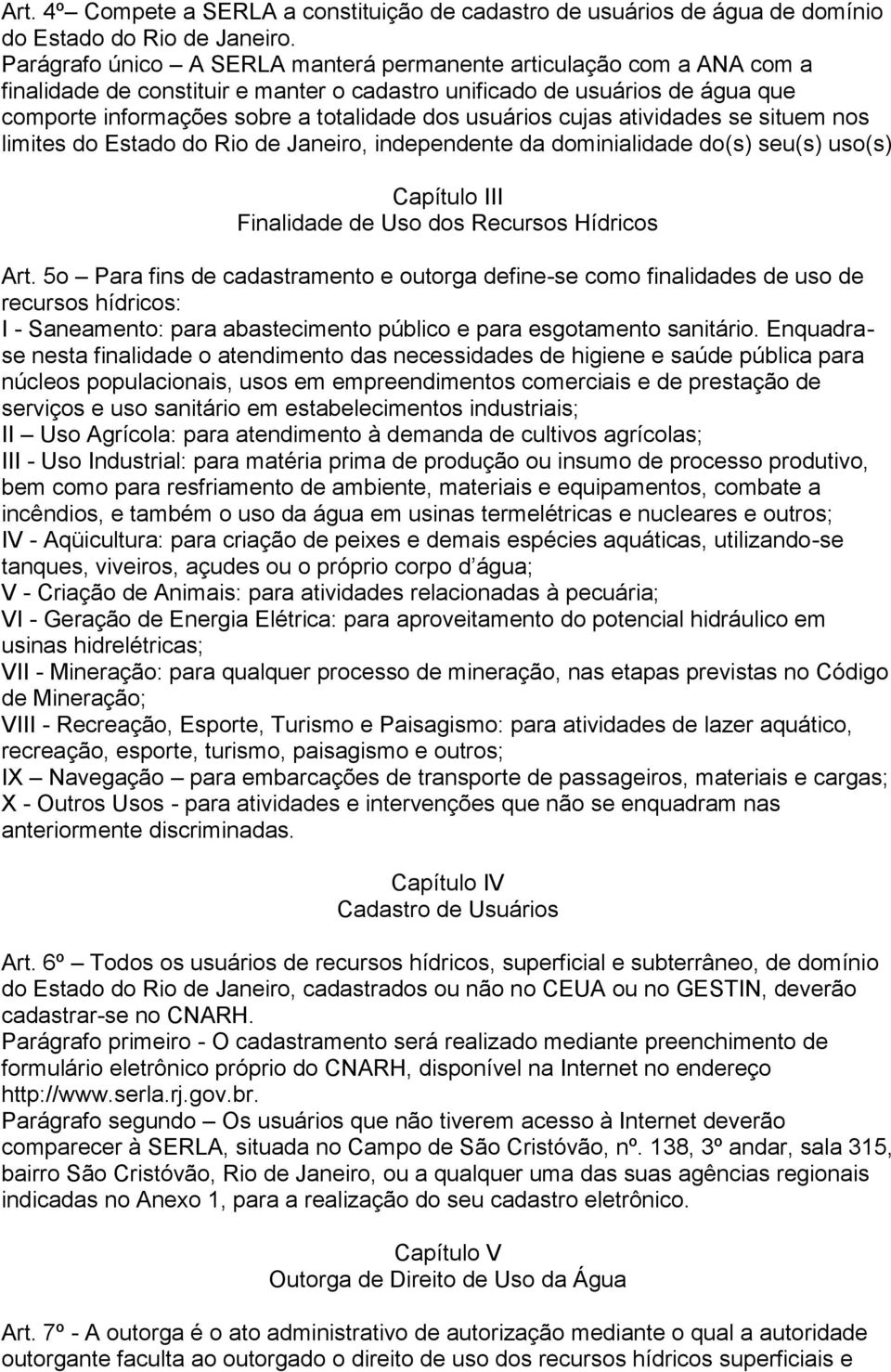 usuários cujas atividades se situem nos limites do Estado do Rio de Janeiro, independente da dominialidade do(s) seu(s) uso(s) Capítulo III Finalidade de Uso dos Recursos Hídricos Art.