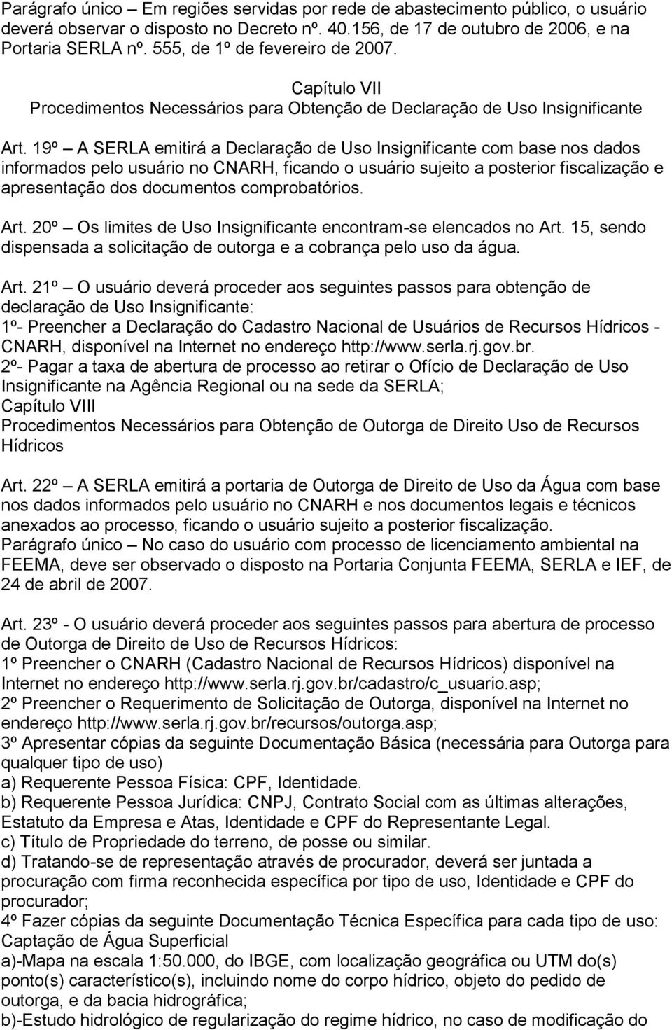 19º A SERLA emitirá a Declaração de Uso Insignificante com base nos dados informados pelo usuário no CNARH, ficando o usuário sujeito a posterior fiscalização e apresentação dos documentos