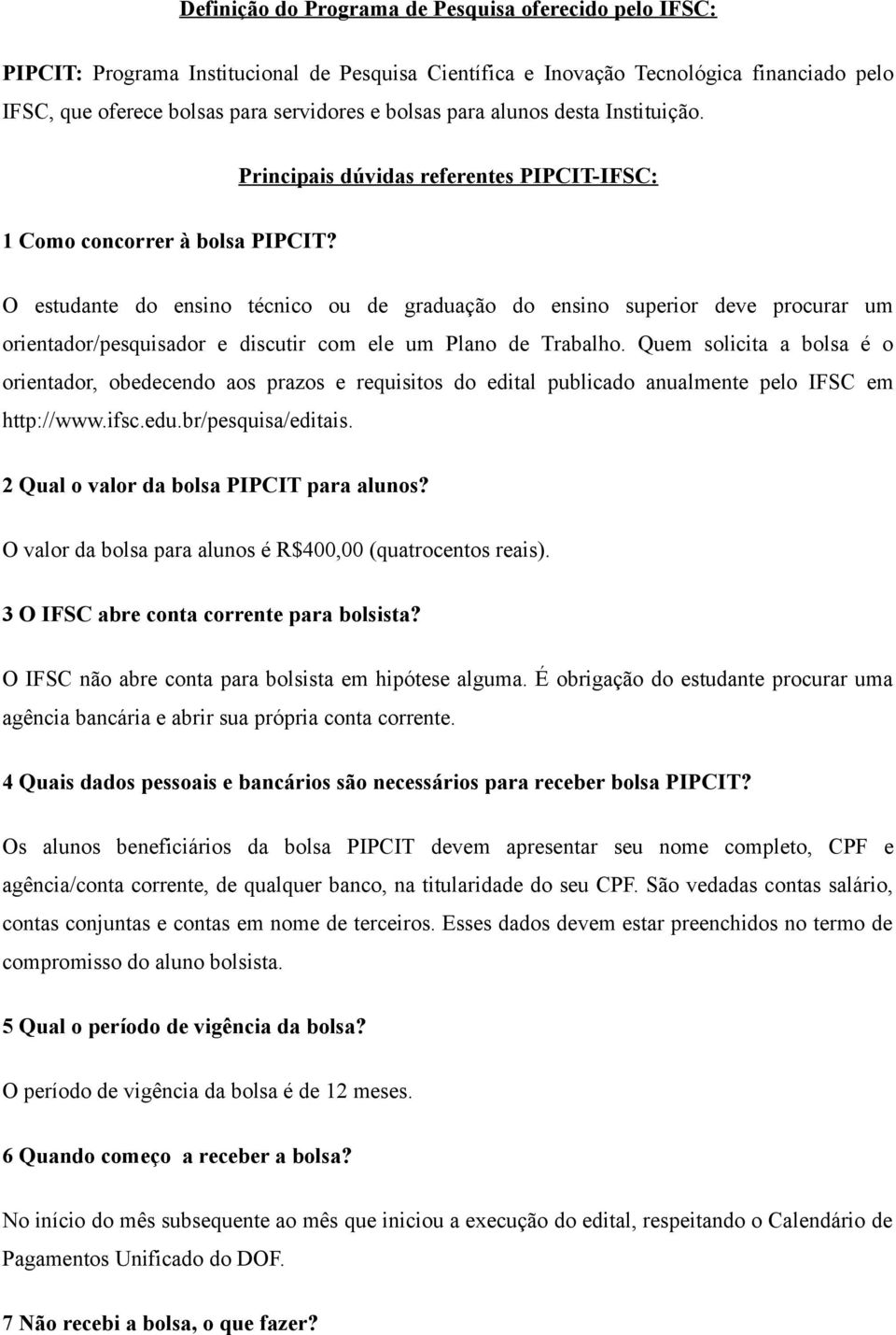 O estudante do ensino técnico ou de graduação do ensino superior deve procurar um orientador/pesquisador e discutir com ele um Plano de Trabalho.