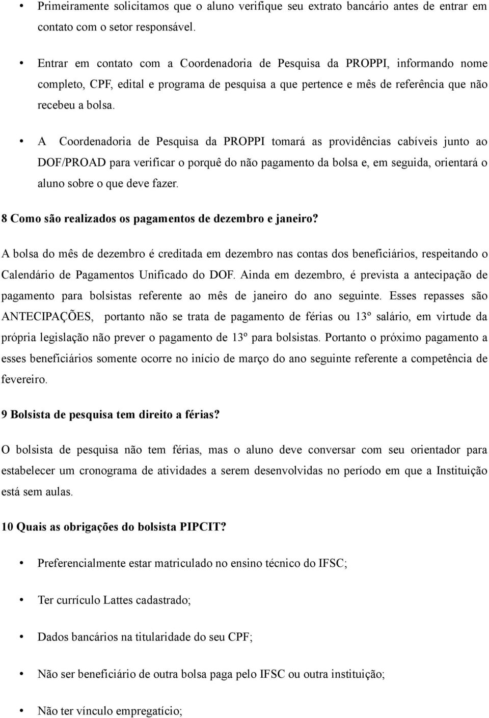 A Coordenadoria de Pesquisa da PROPPI tomará as providências cabíveis junto ao DOF/PROAD para verificar o porquê do não pagamento da bolsa e, em seguida, orientará o aluno sobre o que deve fazer.