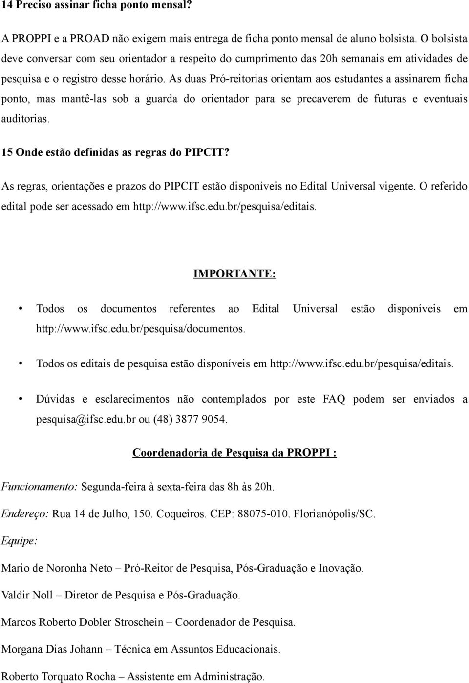 As duas Pró-reitorias orientam aos estudantes a assinarem ficha ponto, mas mantê-las sob a guarda do orientador para se precaverem de futuras e eventuais auditorias.