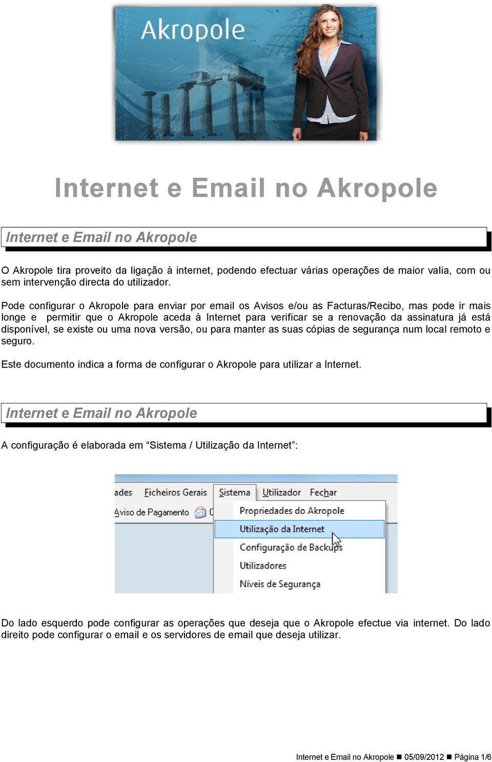 Pode configurar o Akropole para enviar por email os Avisos e/ou as Facturas/Recibo, mas pode ir mais longe e permitir que o Akropole aceda à Internet para verificar se a renovação da assinatura já