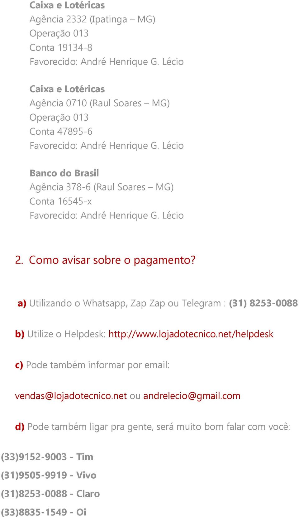 a) Utilizando o Whatsapp, Zap Zap ou Telegram : (31) 8253-0088 b) Utilize o Helpdesk: http://www.lojadotecnico.