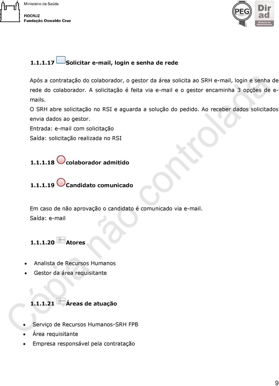 Ao receber dados solicitados envia dados ao gestor. Entrada: e-mail com solicitação Saída: solicitação realizada no RSI 1.