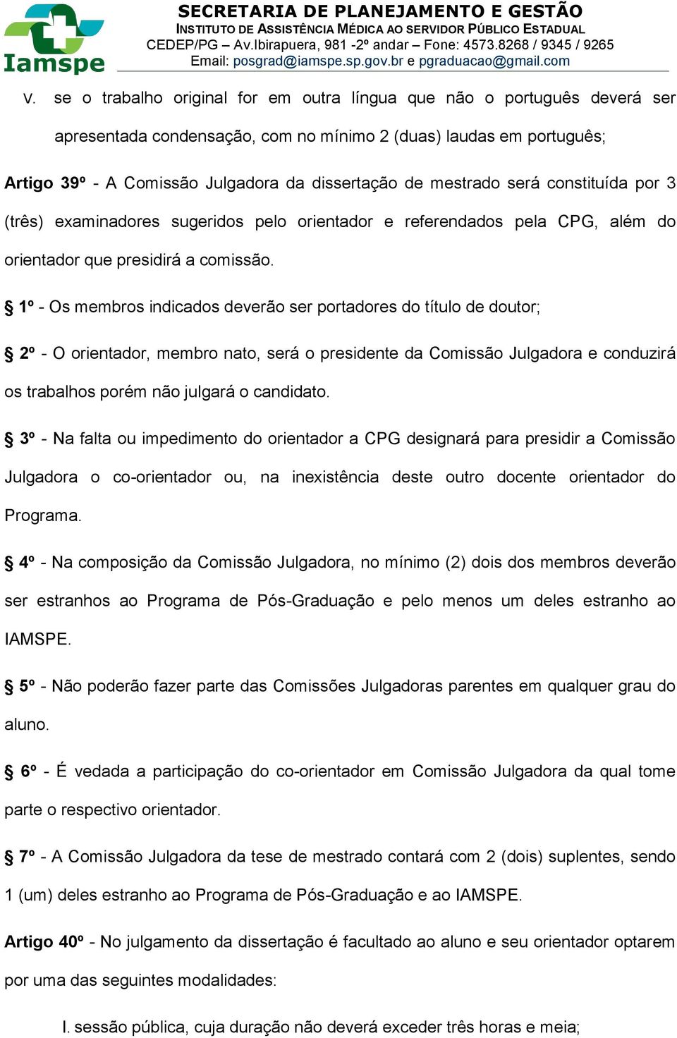 1º - Os membros indicados deverão ser portadores do título de doutor; 2º - O orientador, membro nato, será o presidente da Comissão Julgadora e conduzirá os trabalhos porém não julgará o candidato.