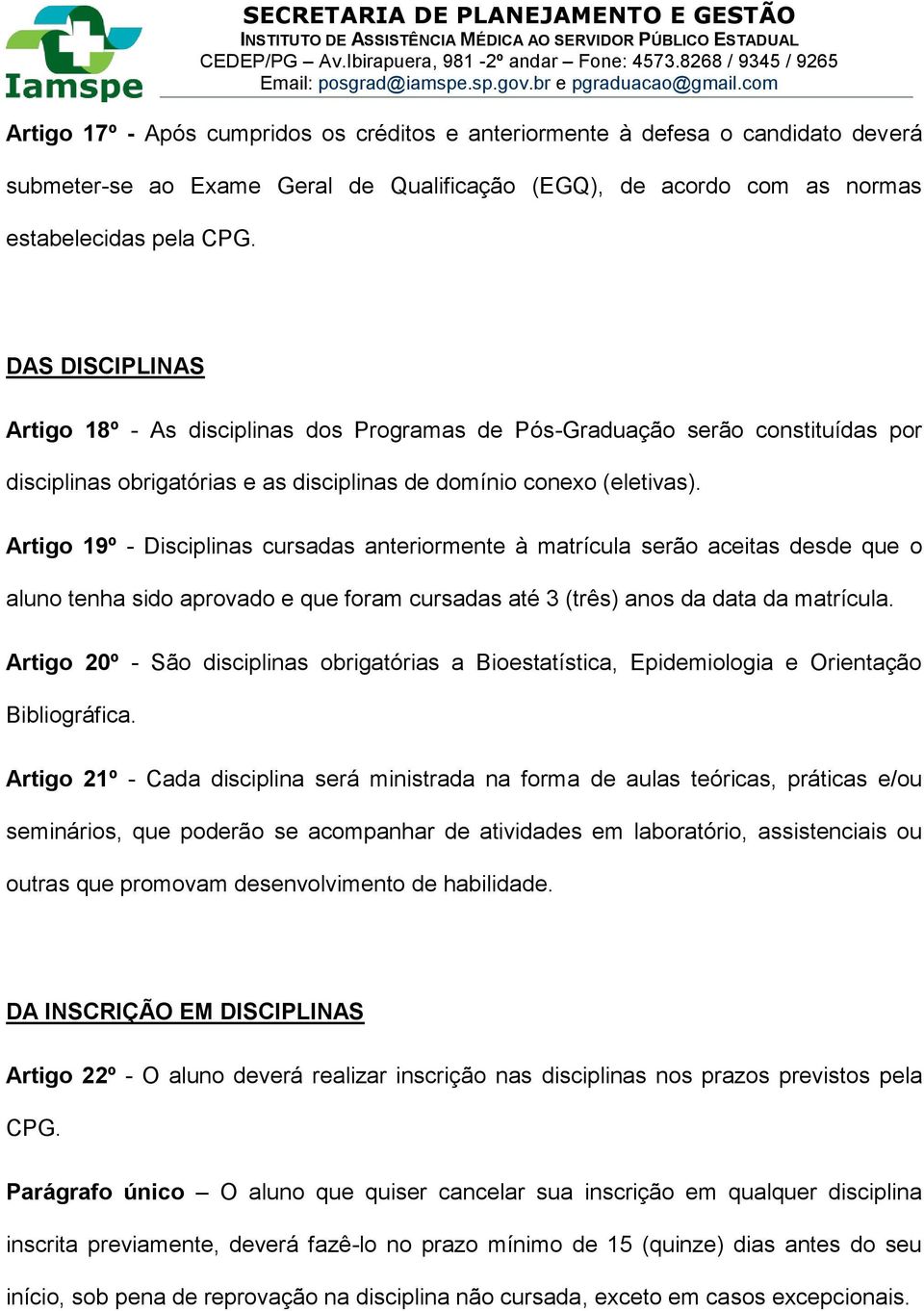 Artigo 19º - Disciplinas cursadas anteriormente à matrícula serão aceitas desde que o aluno tenha sido aprovado e que foram cursadas até 3 (três) anos da data da matrícula.