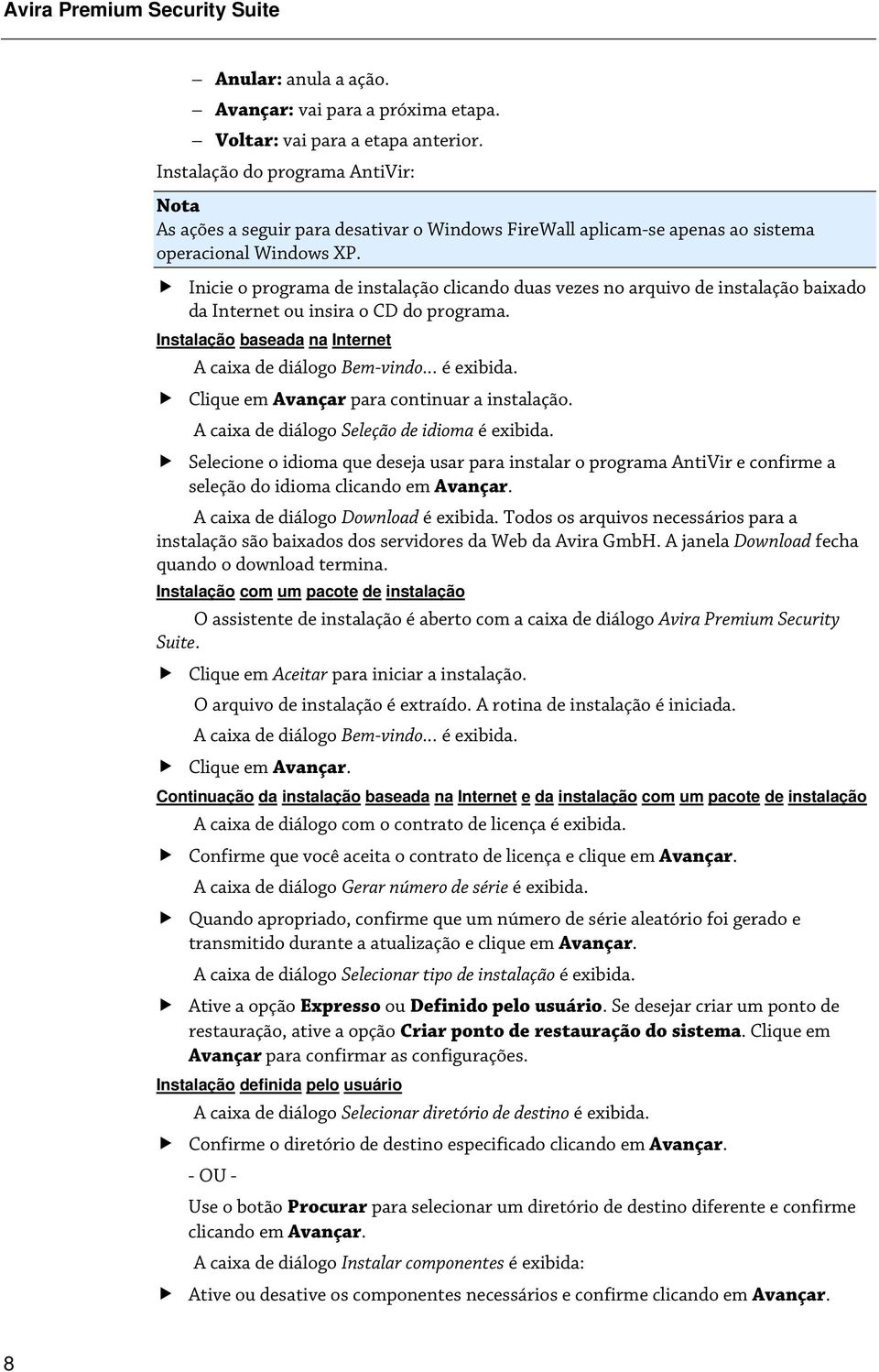 Inicie o programa de instalação clicando duas vezes no arquivo de instalação baixado da Internet ou insira o CD do programa. Instalação baseada na Internet A caixa de diálogo Bem-vindo... é exibida.