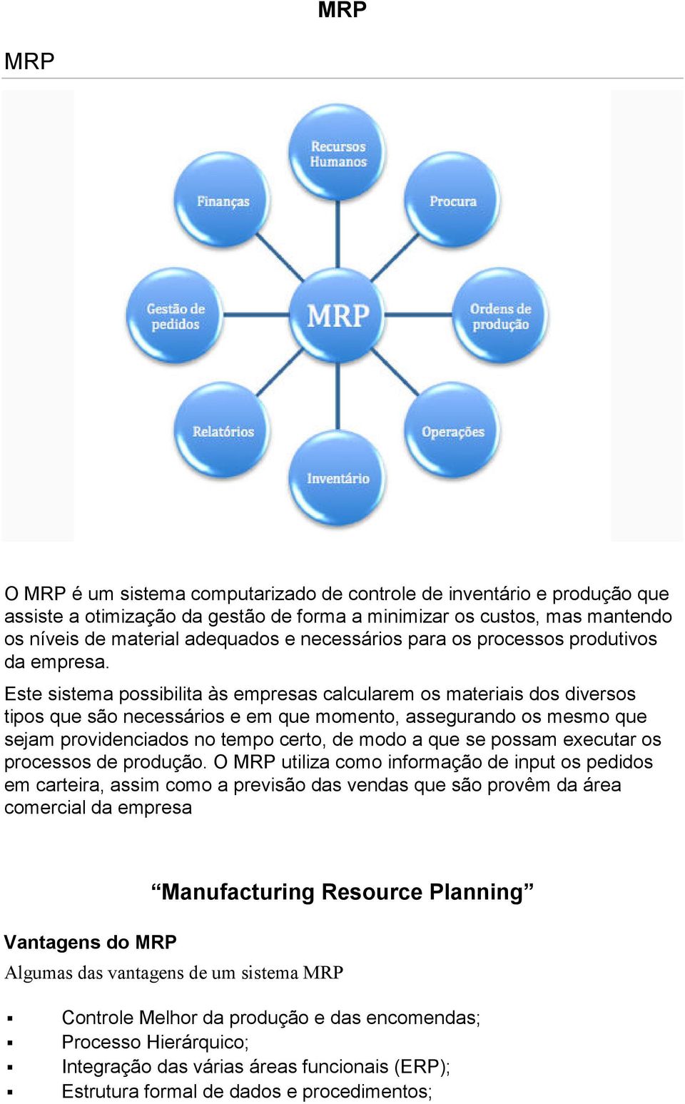 Este sistema possibilita às empresas calcularem os materiais dos diversos tipos que são necessários e em que momento, assegurando os mesmo que sejam providenciados no tempo certo, de modo a que se