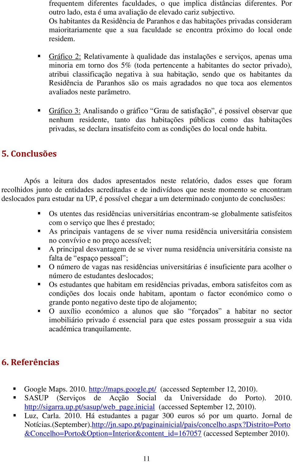 Gráfico 2: Relativamente à qualidade das instalações e serviços, apenas uma minoria em torno dos 5% (toda pertencente a habitantes do sector privado), atribui classificação negativa à sua habitação,