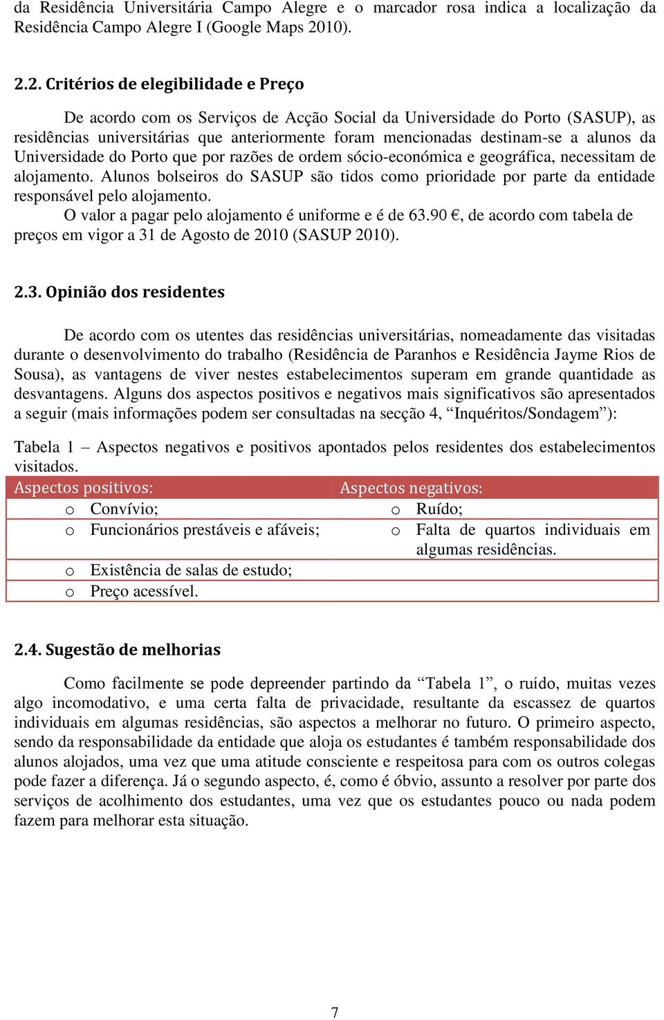 2. Critérios de elegibilidade e Preço De acordo com os Serviços de Acção Social da Universidade do Porto (SASUP), as residências universitárias que anteriormente foram mencionadas destinam-se a