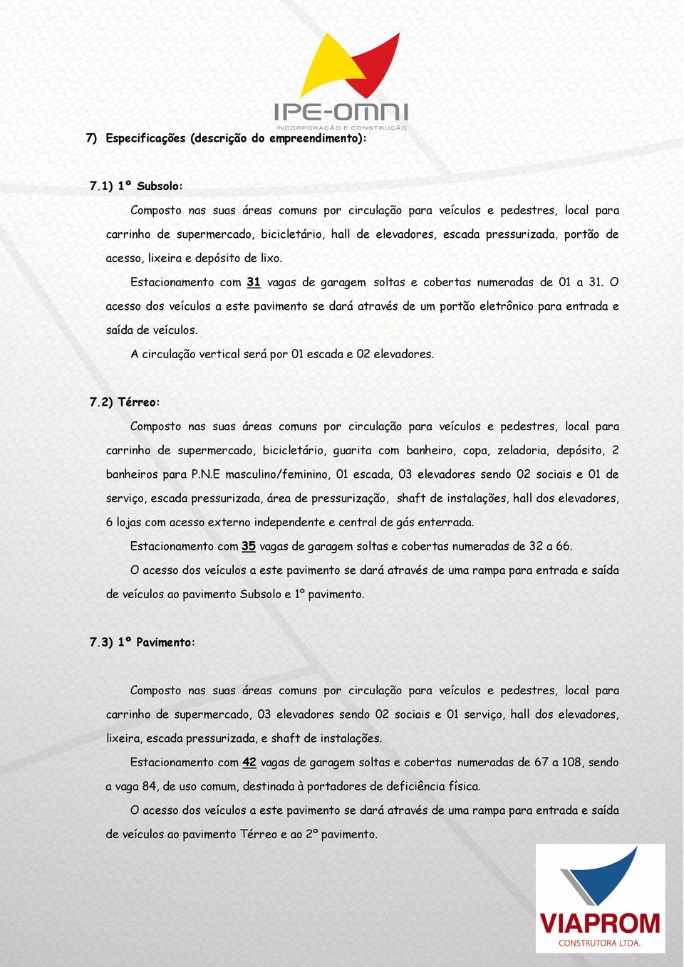 A circulação vertical será por 01 escada e 02 elevadores. 7.2) Térreo: carrinho de supermercado, bicicletário, guarita com banheiro, copa, zeladoria, depósito, 2 banheiros para P.N.