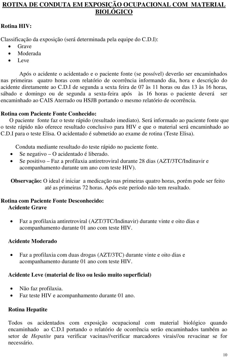 fonte (se possível) deverão ser encaminhados nas primeiras quatro horas com relatório de ocorrência informando dia, hora e descrição do acidente diretamente ao C.D.