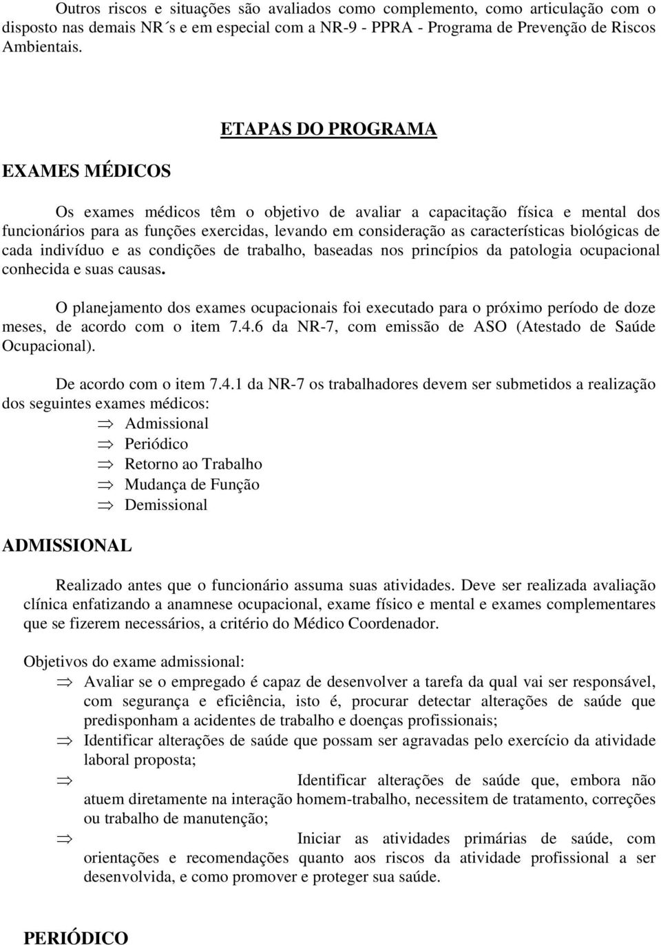 biológicas de cada indivíduo e as condições de trabalho, baseadas nos princípios da patologia ocupacional conhecida e suas causas.