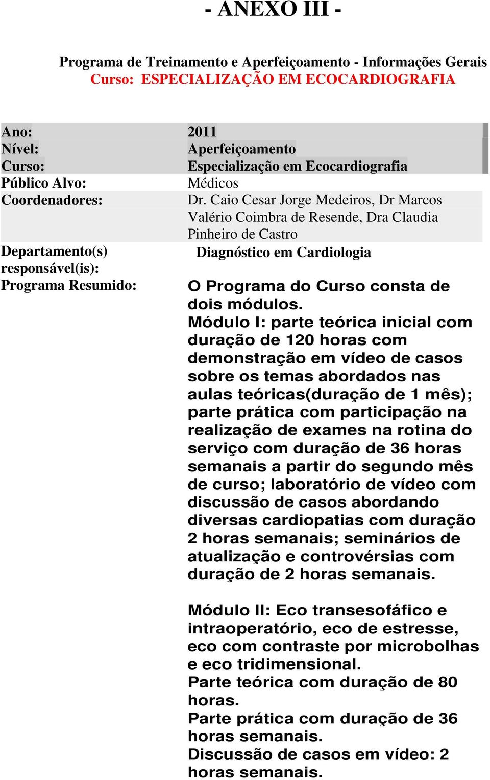 Caio Cesar Jorge Medeiros, Dr Marcos Valério Coimbra de Resende, Dra Claudia Pinheiro de Castro Departamento(s) Diagnóstico em Cardiologia responsável(is): Programa Resumido: O Programa do Curso