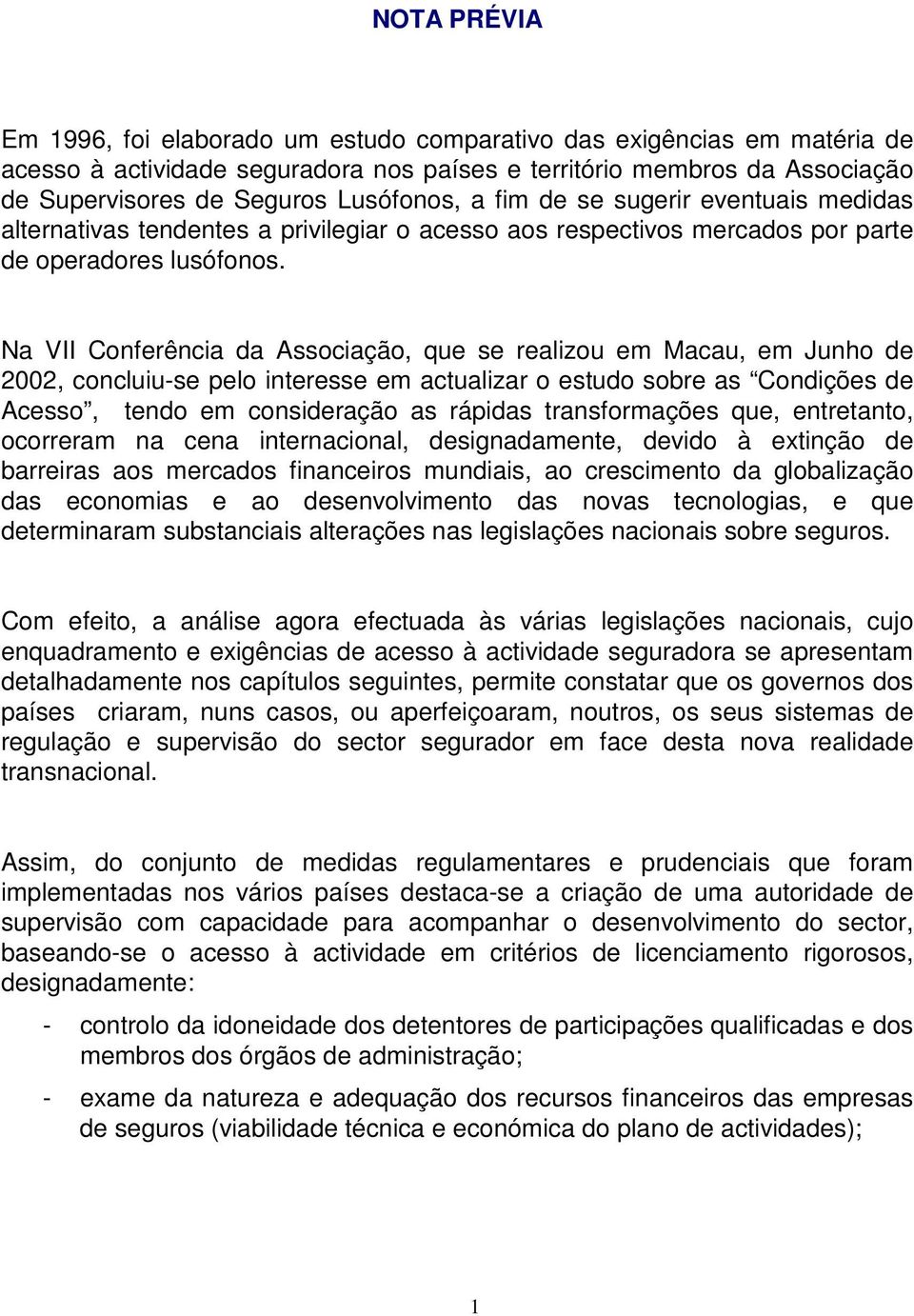 Na VII Conferência da Associação, que se realizou em Macau, em Junho de 2002, concluiu-se pelo interesse em actualizar o estudo sobre as Condições de Acesso, tendo em consideração as rápidas