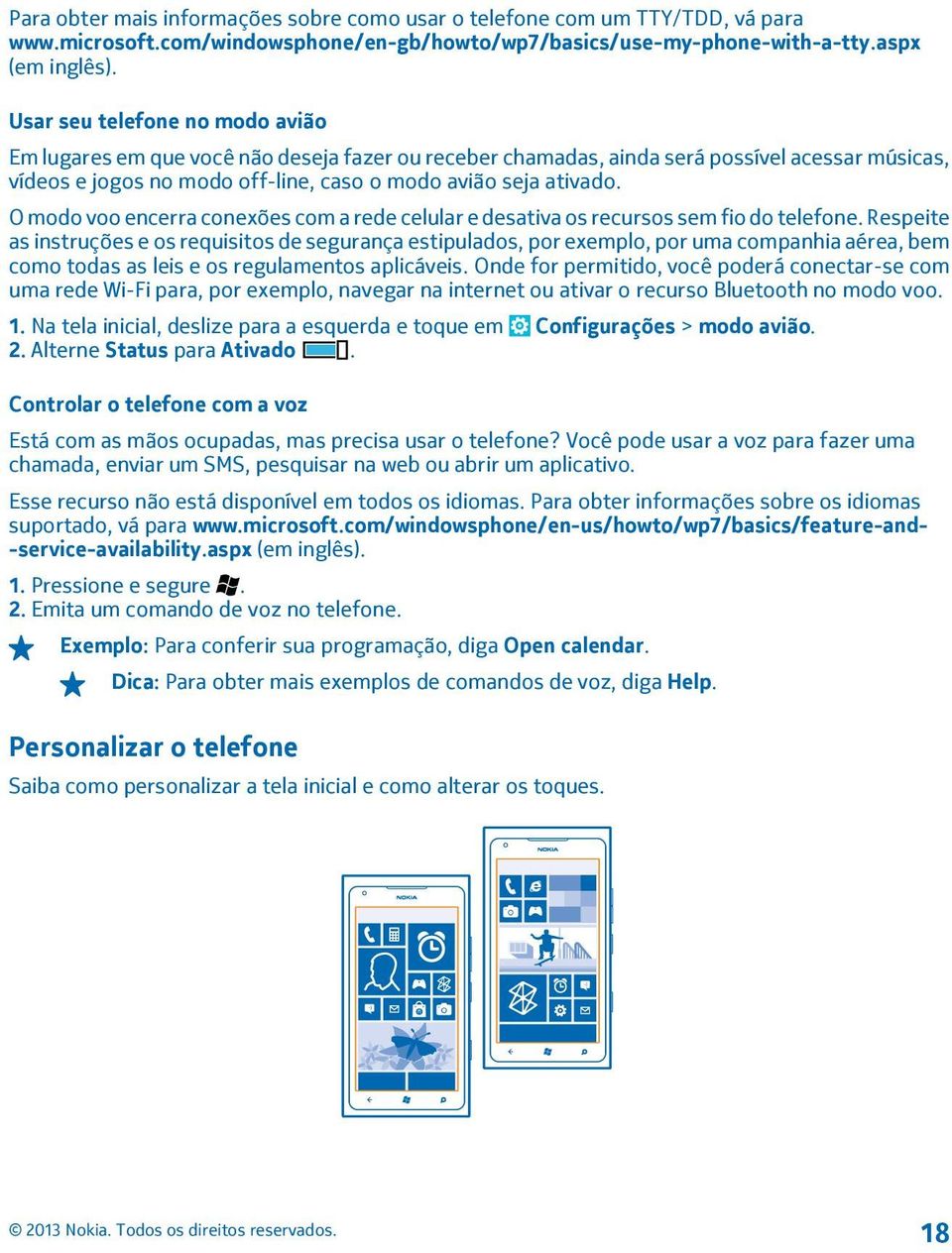 O modo voo encerra conexões com a rede celular e desativa os recursos sem fio do telefone.