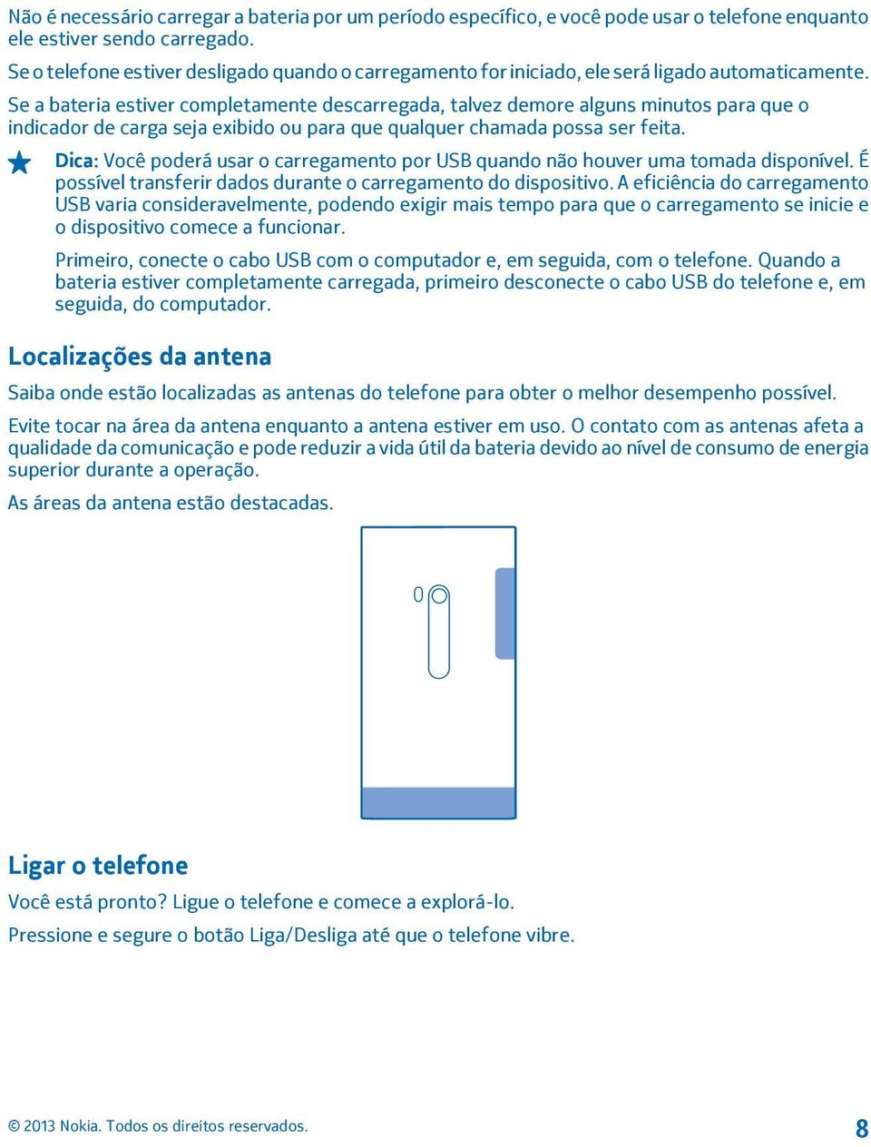 Se a bateria estiver completamente descarregada, talvez demore alguns minutos para que o indicador de carga seja exibido ou para que qualquer chamada possa ser feita.