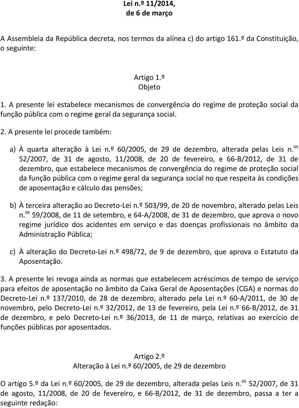 A presente lei procede também: a) À quarta alteração à Lei n.º 60/2005, de 29 de dezembro, alterada pelas Leis n.