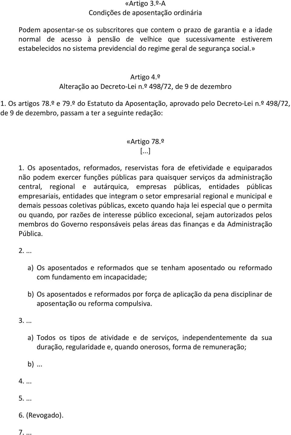 sistema previdencial do regime geral de segurança social.» Artigo 4.º Alteração ao Decreto Lei n.º 498/72, de 9 de dezembro 1. Os artigos 78.º e 79.