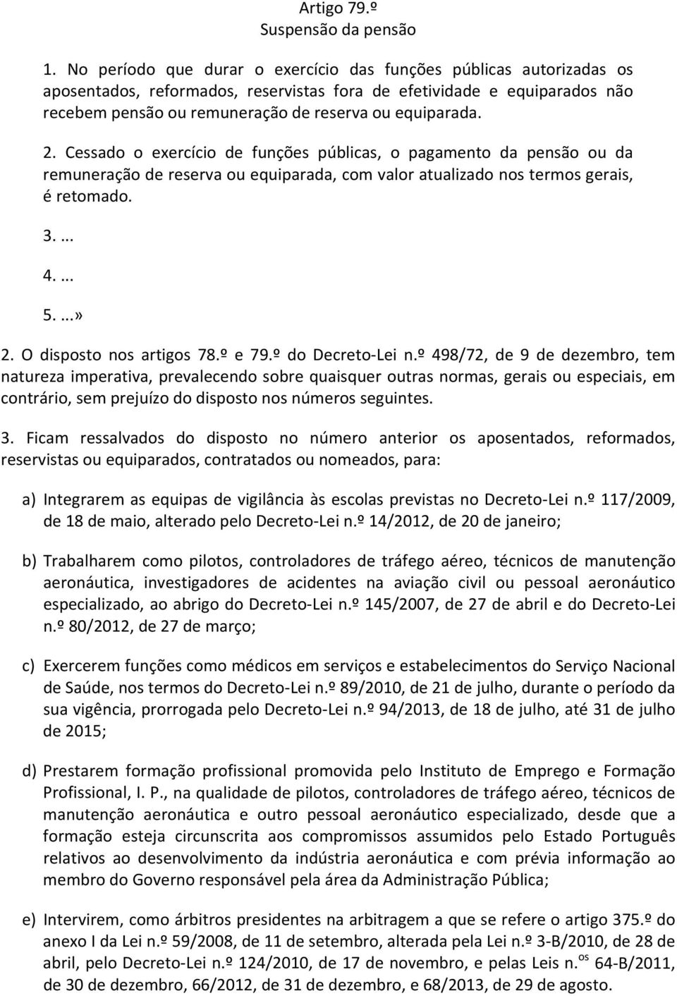 2. Cessado o exercício de funções públicas, o pagamento da pensão ou da remuneração de reserva ou equiparada, com valor atualizado nos termos gerais, é retomado. 3.... 4.... 5....» 2.