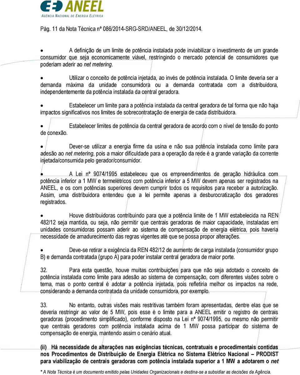 aderir ao net metering. Utilizar o conceito de potência injetada, ao invés de potência instalada.