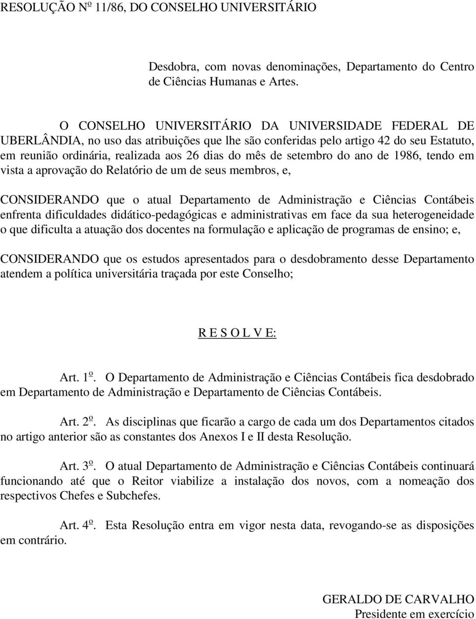 setembro do ano de 1986, tendo em vista a aprovação do Relatório de um de seus membros, e, CONSIDERANDO que o atual Departamento de Administração e Ciências Contábeis enfrenta dificuldades