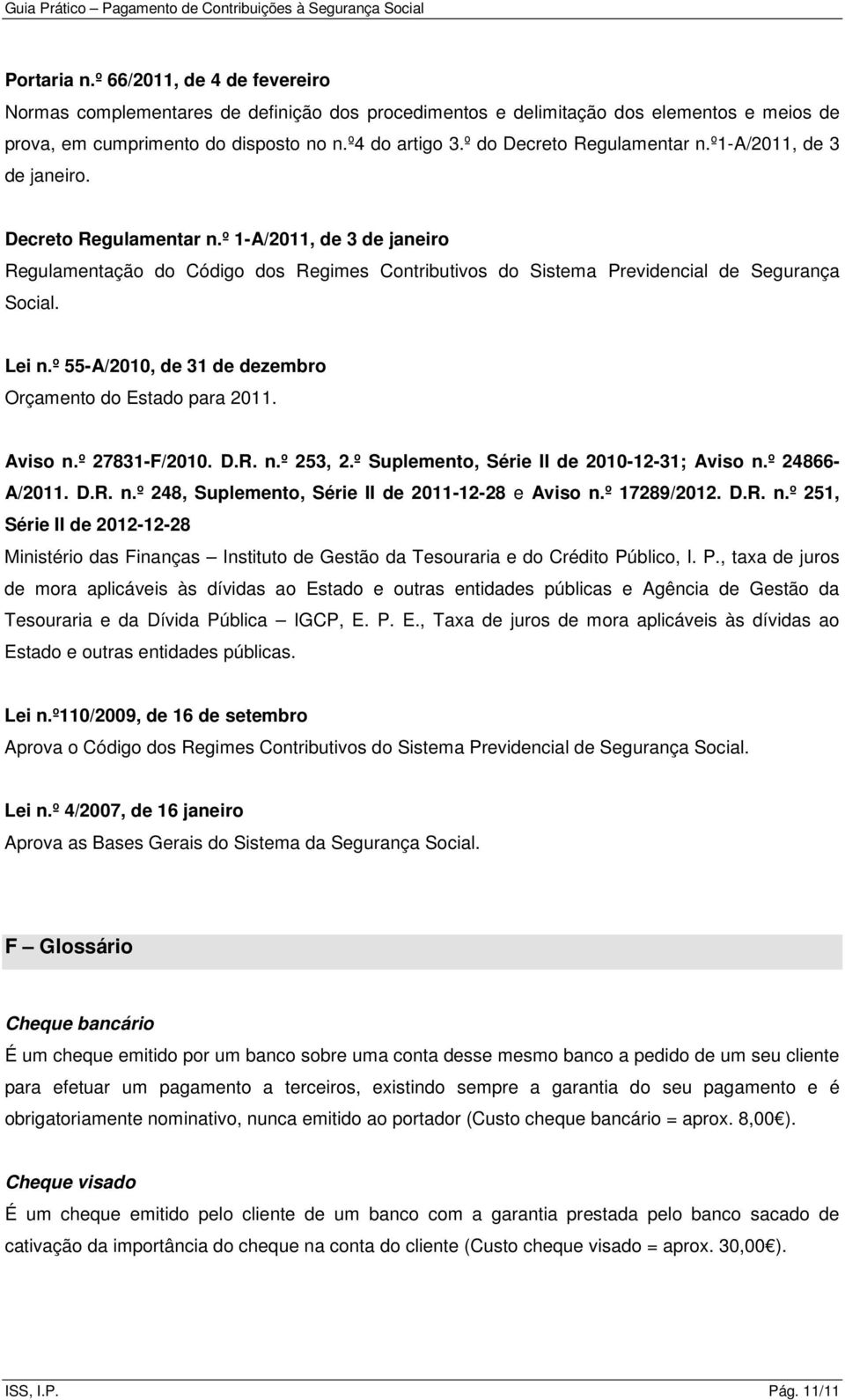 Lei n.º 55-A/2010, de 31 de dezembro Orçamento do Estado para 2011. Aviso n.º 27831-F/2010. D.R. n.º 253, 2.º Suplemento, Série II de 2010-12-31; Aviso n.º 24866- A/2011. D.R. n.º 248, Suplemento, Série II de 2011-12-28 e Aviso n.