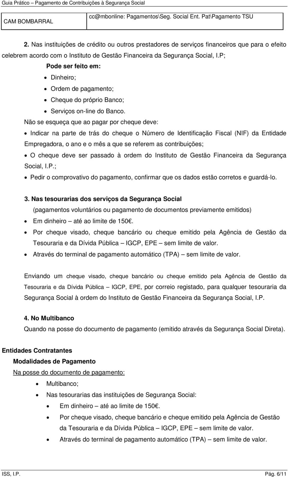 P; Pode ser feito em: Dinheiro; Ordem de pagamento; Cheque do próprio Banco; Serviços on-line do Banco.