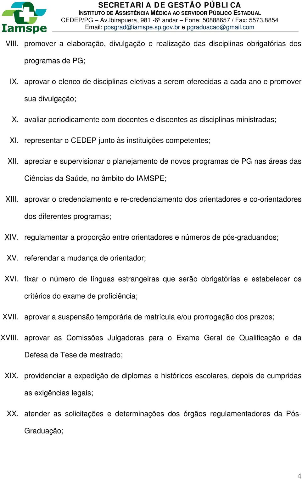 representar o CEDEP junto às instituições competentes; XII. apreciar e supervisionar o planejamento de novos programas de PG nas áreas das Ciências da Saúde, no âmbito do IAMSPE; XIII.