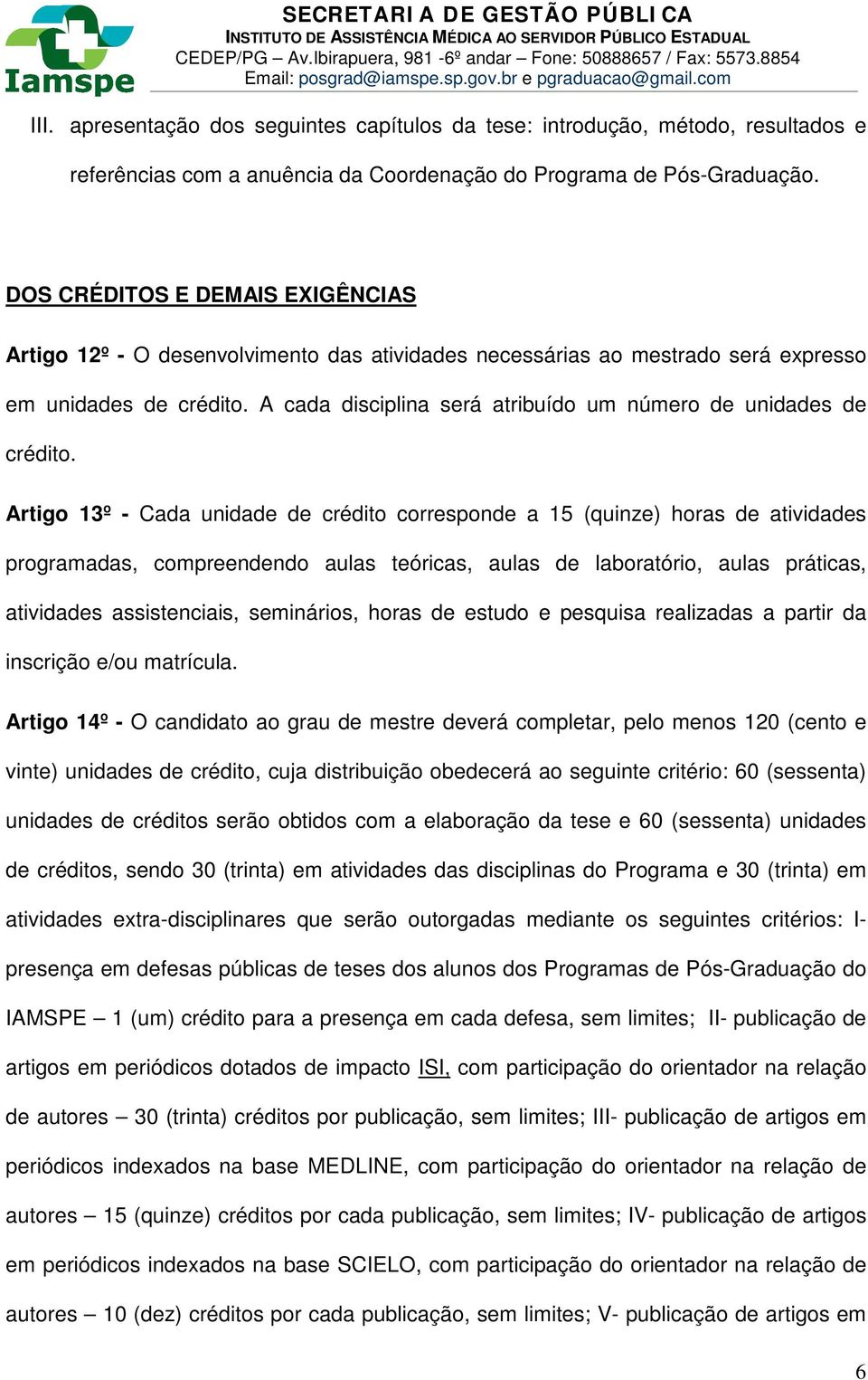 A cada disciplina será atribuído um número de unidades de crédito.