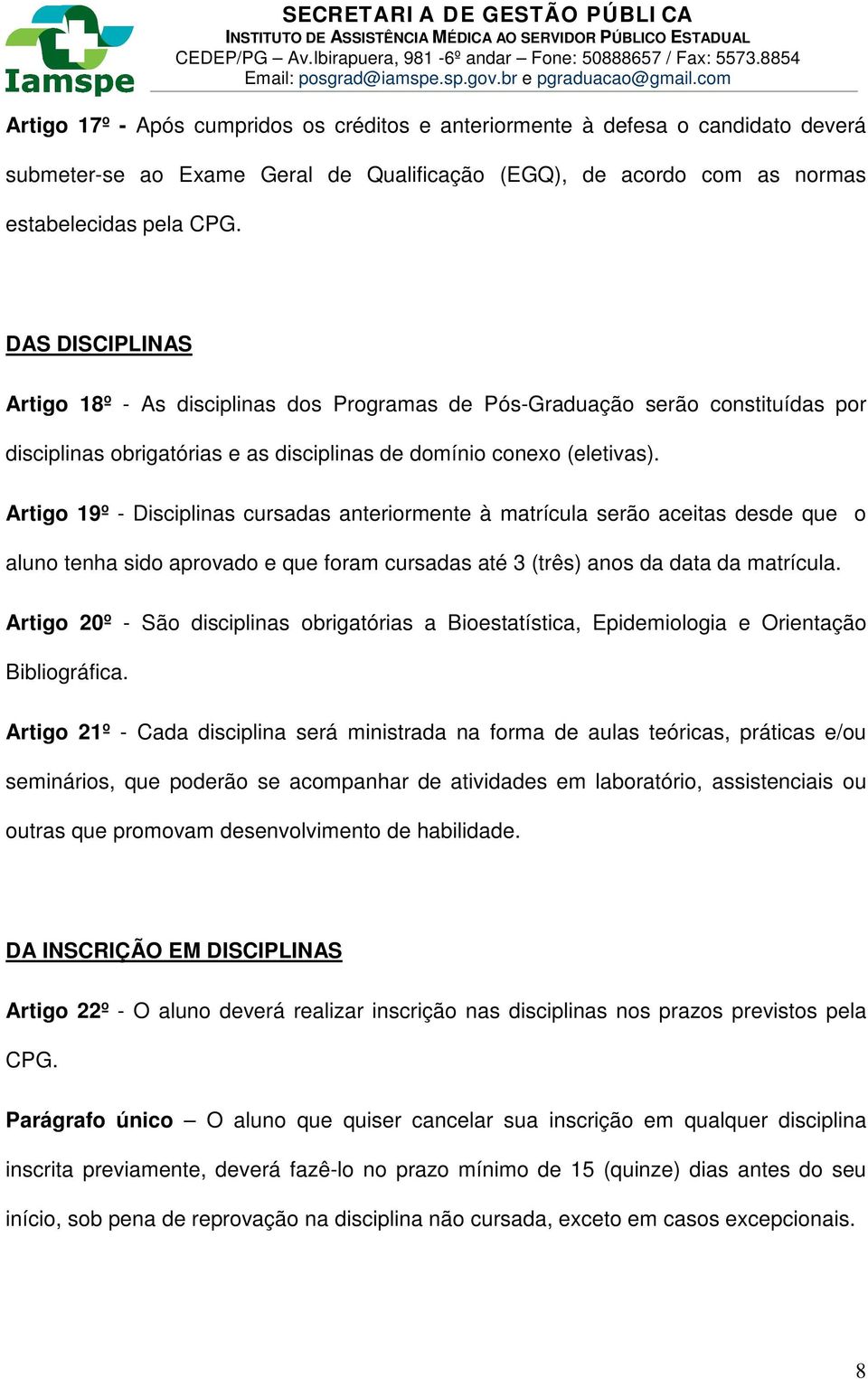 Artigo 19º - Disciplinas cursadas anteriormente à matrícula serão aceitas desde que o aluno tenha sido aprovado e que foram cursadas até 3 (três) anos da data da matrícula.