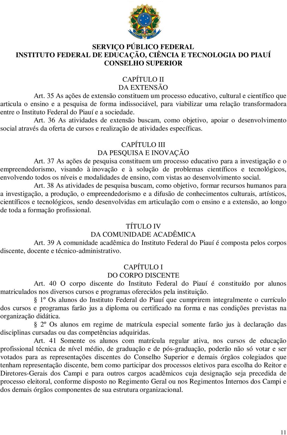 Federal do Piauí e a sociedade. Art. 36 As atividades de extensão buscam, como objetivo, apoiar o desenvolvimento social através da oferta de cursos e realização de atividades específicas.