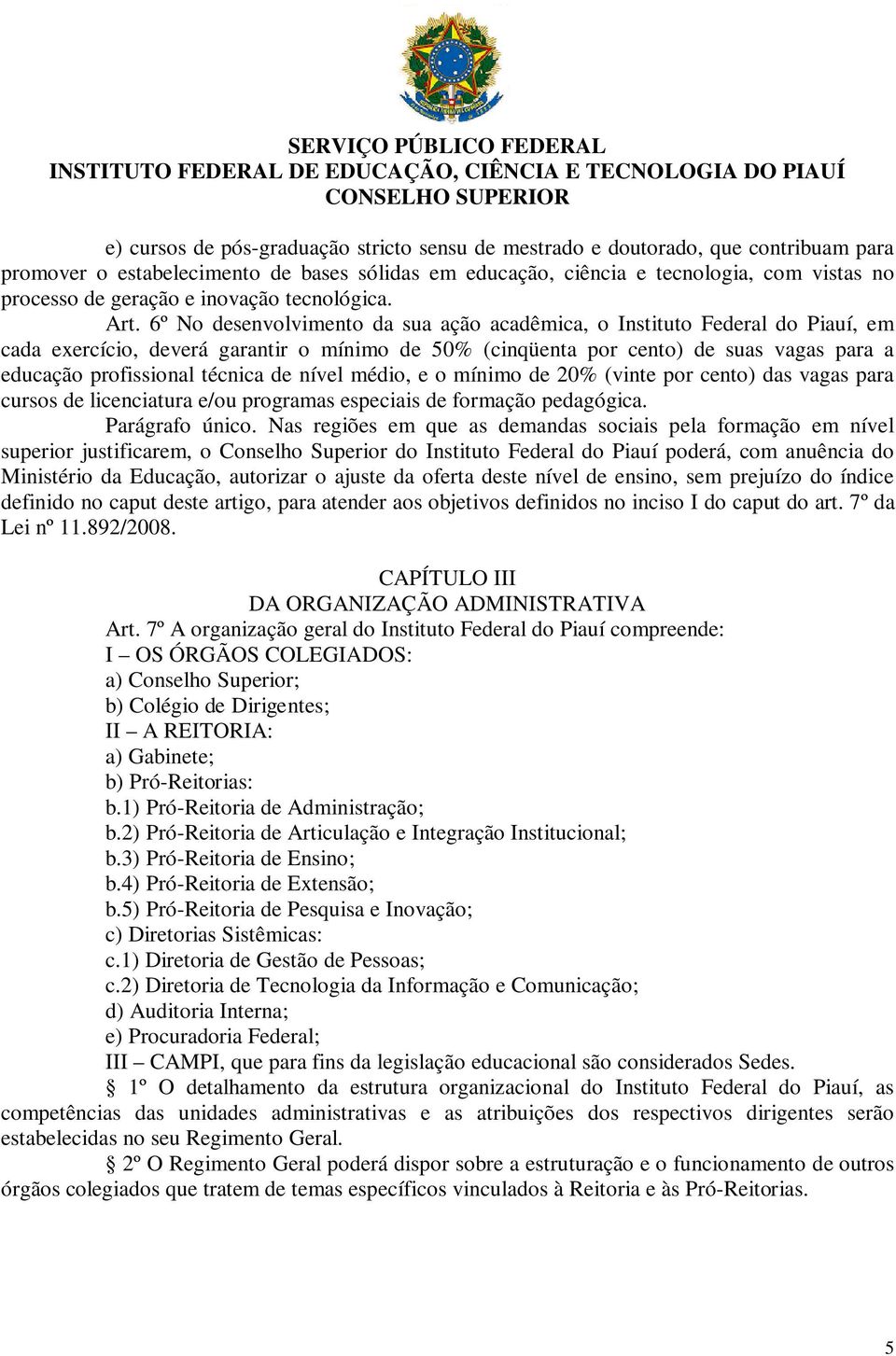 6º No desenvolvimento da sua ação acadêmica, o Instituto Federal do Piauí, em cada exercício, deverá garantir o mínimo de 50% (cinqüenta por cento) de suas vagas para a educação profissional técnica