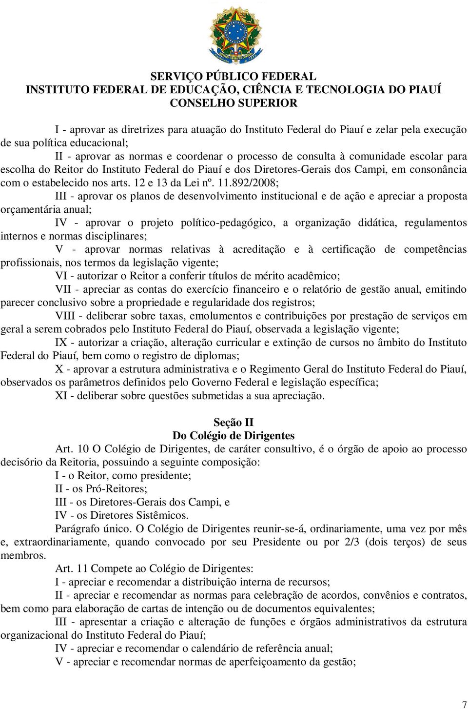 892/2008; III - aprovar os planos de desenvolvimento institucional e de ação e apreciar a proposta orçamentária anual; IV - aprovar o projeto político-pedagógico, a organização didática, regulamentos