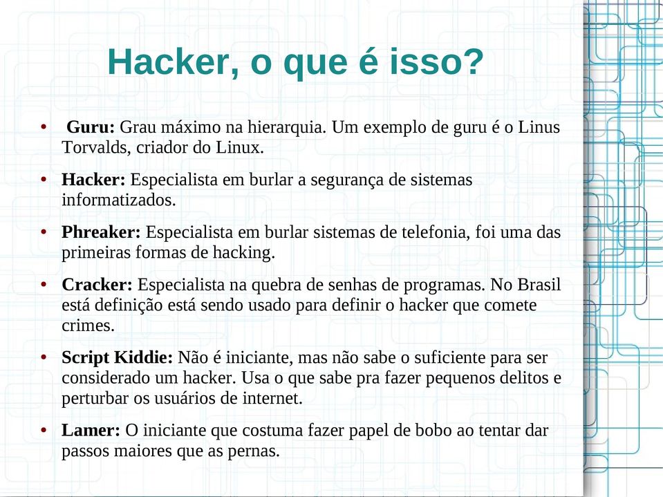 Cracker: Especialista na quebra de senhas de programas. No Brasil está definição está sendo usado para definir o hacker que comete crimes.