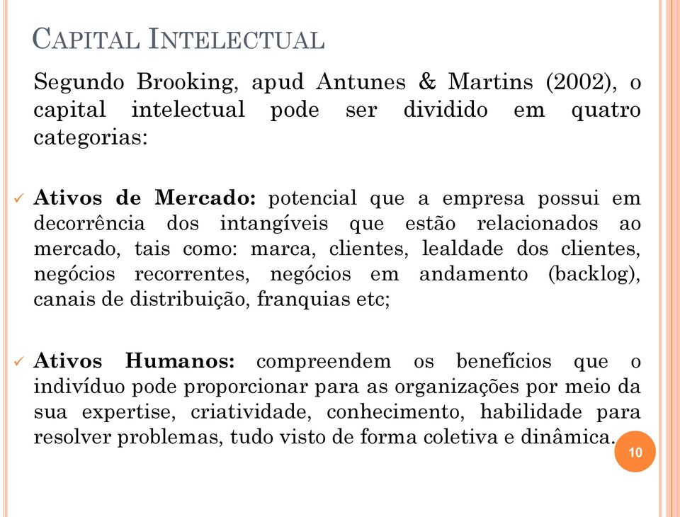 negócios recorrentes, negócios em andamento (backlog), canais de distribuição, franquias etc; Ativos Humanos: compreendem os benefícios que o indivíduo