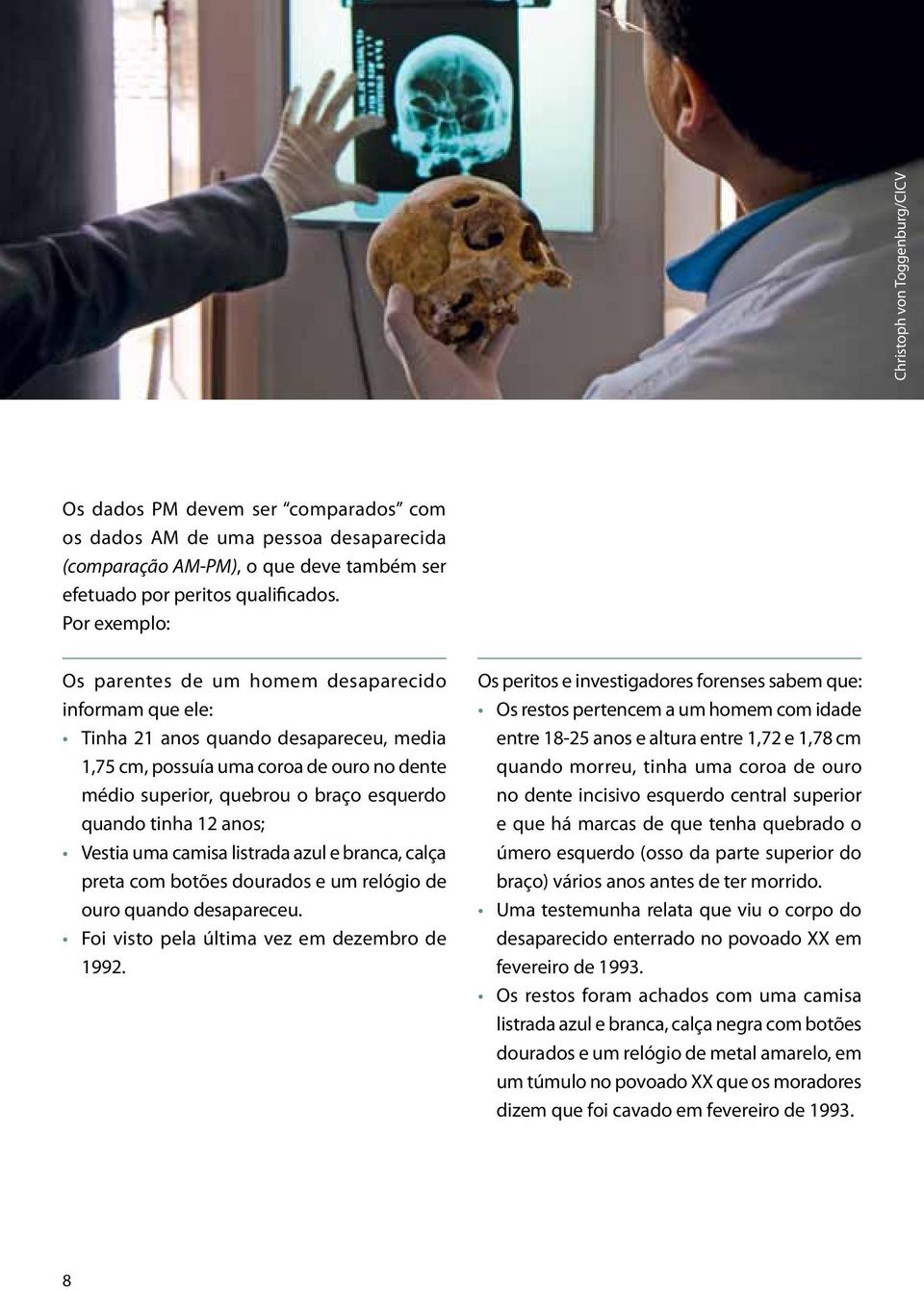 tinha 12 anos; Vestia uma camisa listrada azul e branca, calça preta com botões dourados e um relógio de ouro quando desapareceu. Foi visto pela última vez em dezembro de 1992.