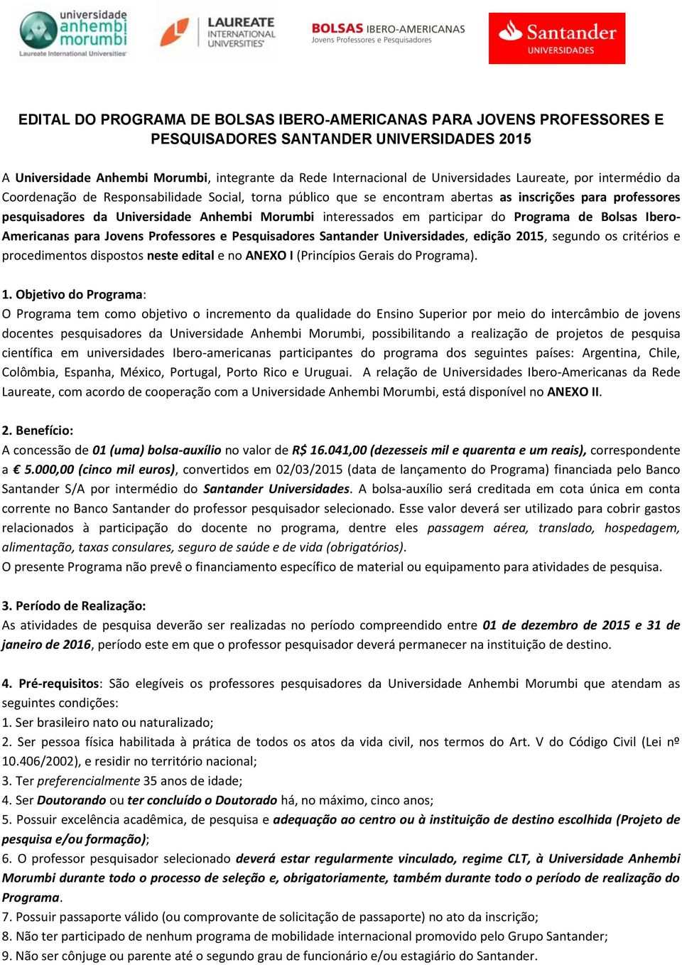 participar do Programa de Bolsas Ibero- Americanas para Jovens Professores e Pesquisadores Santander Universidades, edição 2015, segundo os critérios e procedimentos dispostos neste edital e no ANEXO