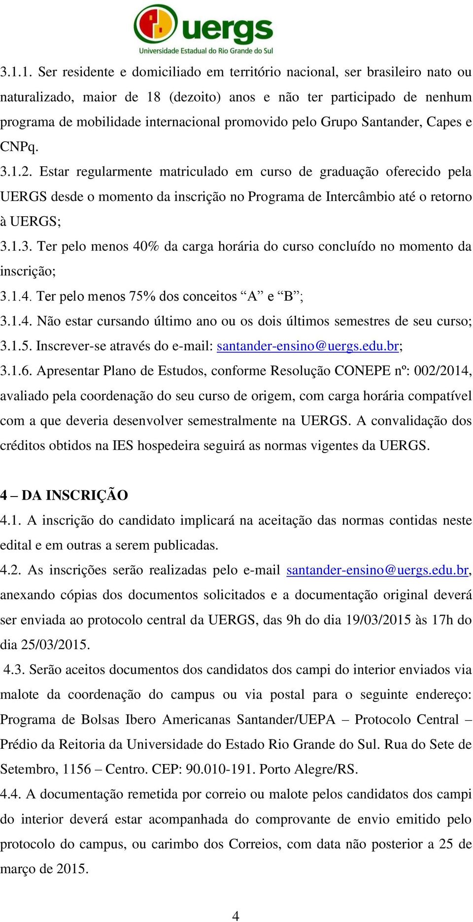 Estar regularmente matriculado em curso de graduação oferecido pela UERGS desde o momento da inscrição no Programa de Intercâmbio até o retorno à UERGS; 3.