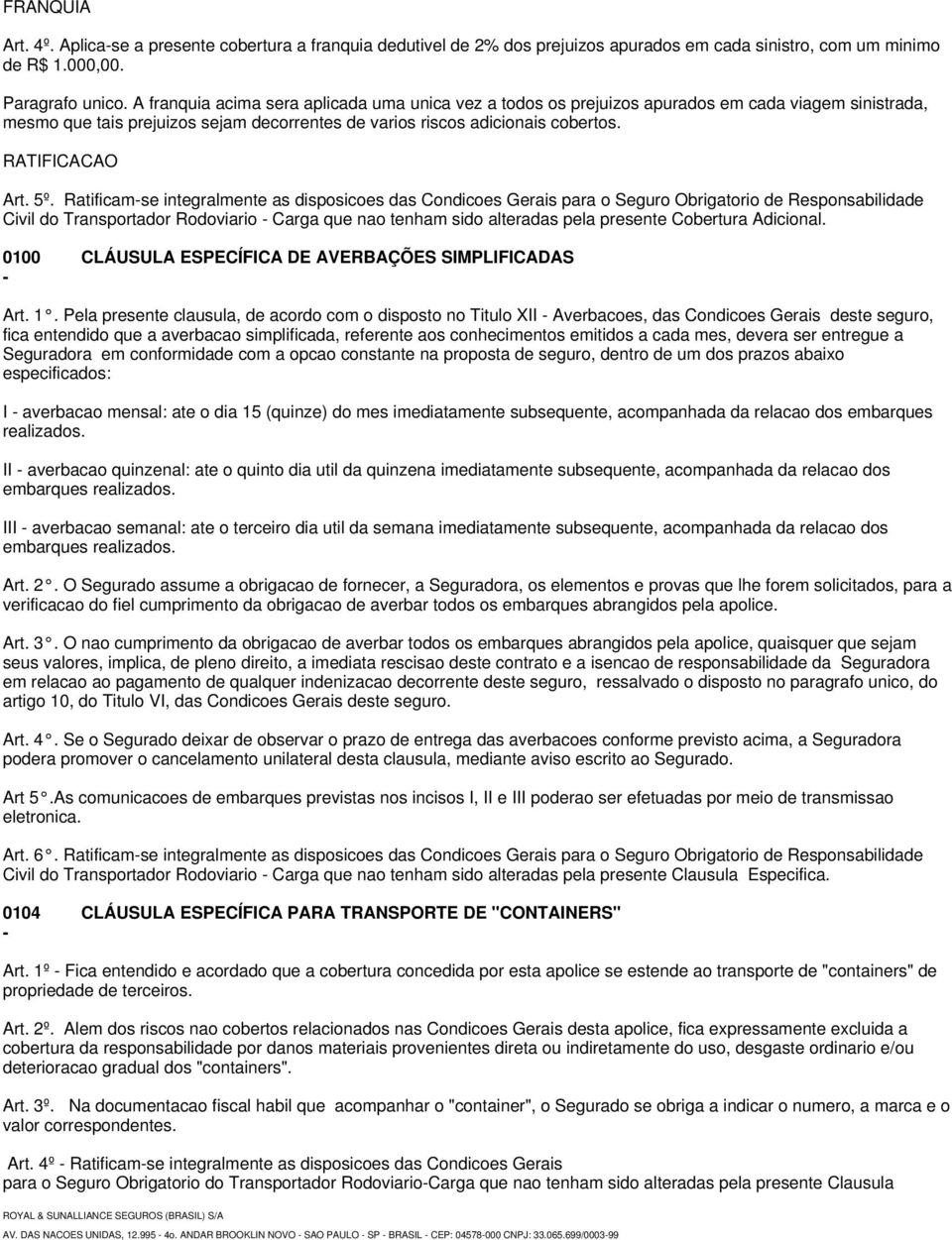 5º. Ratificam-se integralmente as disposicoes das Condicoes Gerais para o Seguro Obrigatorio de Responsabilidade Civil do Transportador Rodoviario - Carga que nao tenham sido alteradas pela presente