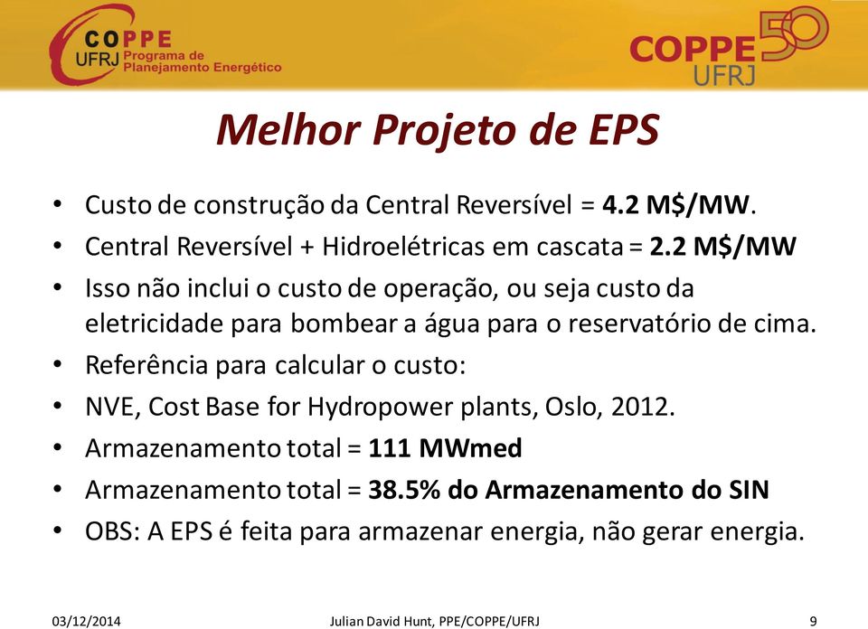 Referência para calcular o custo: NVE, Cost Base for Hydropower plants, Oslo, 2012.