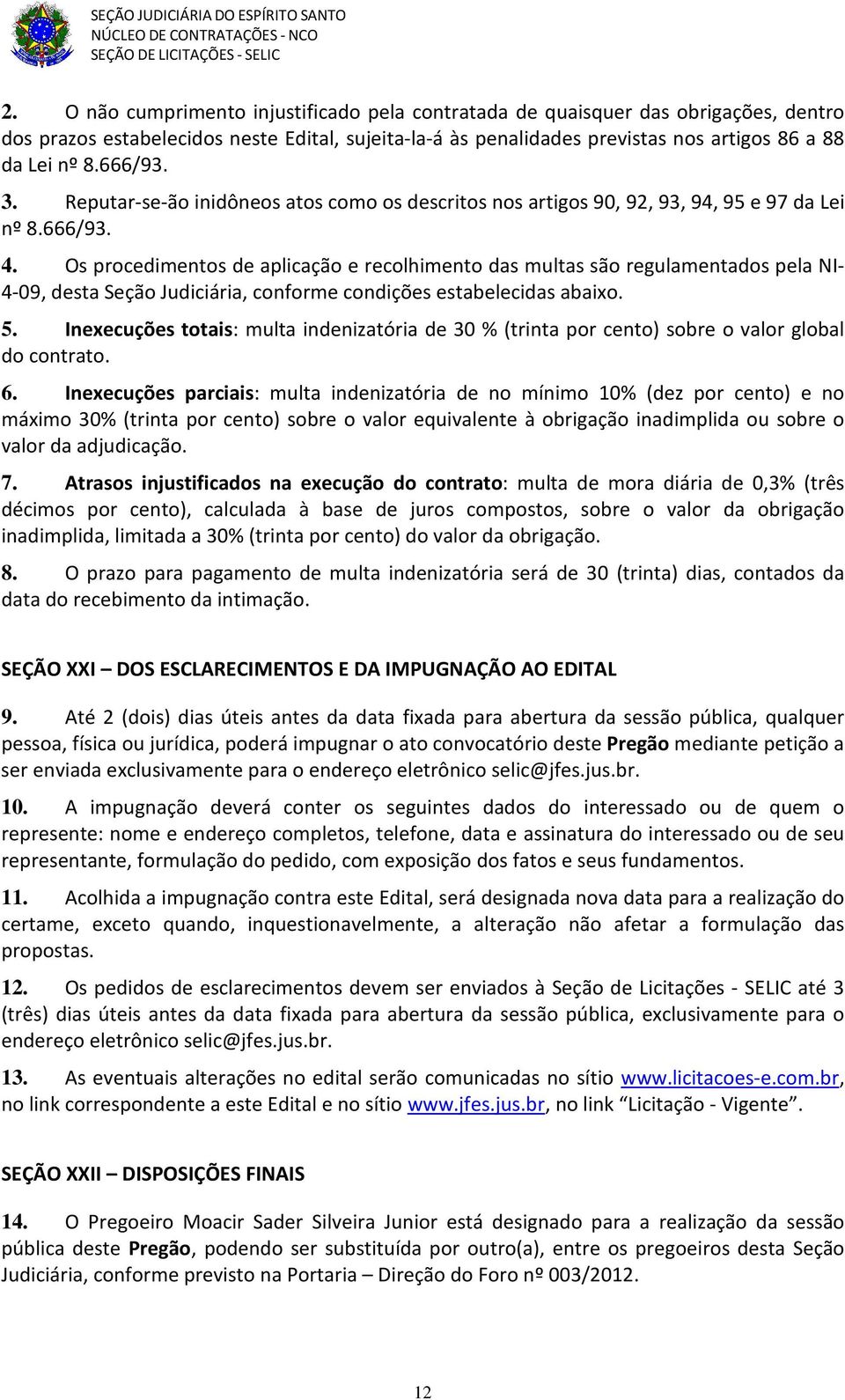 Os procedimentos de aplicação e recolhimento das multas são regulamentados pela NI- 4-09, desta Seção Judiciária, conforme condições estabelecidas abaixo. 5.